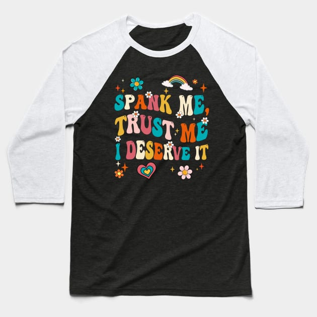 Funny Spank Me Trust Me I Deserve It Sarcastic Adult Groovy Baseball T-Shirt by James Green